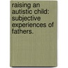 Raising An Autistic Child: Subjective Experiences Of Fathers. door Renee C. Collins