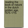Reading the Book of Nature in the Dutch Golden Age, 1575-1715 door Eric Jorink