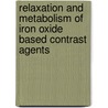Relaxation and Metabolism of Iron Oxide Based Contrast Agents door Karen Briley-Saebo