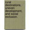 Rural Destinations, Uneven Development, And Social Exclusion. by Richelle Lynn Winkler