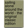 Sailing Alone Around The World - The Original Classic Edition by Captain Joshua Slocum