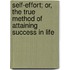 Self-Effort; Or, The True Method Of Attaining Success In Life