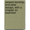 Serpent-Worship; And Other Essays, With A Chapter On Totemism door Charles Staniland Wake