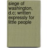 Siege of Washington, D.C; Written Expressly for Little People door Francis Colburn Adams