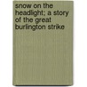 Snow on the Headlight; A Story of the Great Burlington Strike door Cy Warman