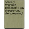 Sonrie y !Muerete Chillando! = Say Cheese--And Die Screaming! door R.L. Stine
