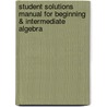 Student Solutions Manual for Beginning & Intermediate Algebra door Elayn Martin-Gay