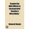 Temple Bar With Which Is Incorporated "Bentley's Miscellany." by General Books