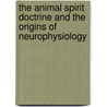 The Animal Spirit Doctrine and the Origins of Neurophysiology by Eugenio Frixione