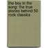 The Boy in the Song: The True Stories Behind 50 Rock Classics