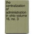 The Centralization of Administration in Ohio Volume 16, No. 3