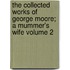 The Collected Works of George Moore; A Mummer's Wife Volume 2