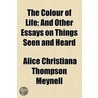 The Colour Of Life; And Other Essays On Things Seen And Heard door Alice Christiana Thompson Meynell