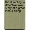 The Dumpling; A Detective Love Story of a Great Labour Rising by Coulson Kernahan