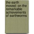 The Earth Moved: On The Remarkable Achievements Of Earthworms