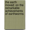 The Earth Moved: On The Remarkable Achievements Of Earthworms door Amy Stewart