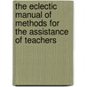 The Eclectic Manual of Methods for the Assistance of Teachers door Onbekend