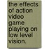 The Effects Of Action Video Game Playing On Low Level Vision.