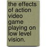 The Effects Of Action Video Game Playing On Low Level Vision. door Renjie Li
