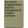 The French Enlightenment and the Emergence of Modern Cynicism door Sharon A. Stanley