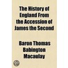 The History Of England From The Accession Of James The Second by Thomas Babington Macaulay Macaulay