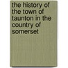 The History Of The Town Of Taunton In The Country Of Somerset door Joshua Toulmin