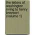 The Letters Of Washington Irving To Henry Brevoort (Volume 1)