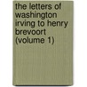 The Letters Of Washington Irving To Henry Brevoort (Volume 1) door Washington Washington Irving