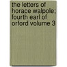 The Letters of Horace Walpole; Fourth Earl of Orford Volume 3 by Horace Walpole