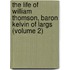 The Life Of William Thomson, Baron Kelvin Of Largs (Volume 2)