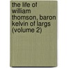 The Life Of William Thomson, Baron Kelvin Of Largs (Volume 2) door Silvanus Phillips Thompson