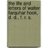 The Life and Letters of Walter Farquhar Hook, D. D., F. R. S.