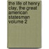 The Life of Henry Clay, the Great American Statesman Volume 2