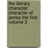The Literary Character. Character of James the First Volume 3 by Isaac Disraeli