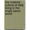 The Material Culture of Daily Living in the Anglo-Saxon World by Maren Clegg Hyer