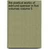 The Poetical Works of Edmund Spenser in Five Volumes Volume 5 by Professor Edmund Spenser