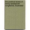 The Poetical Works of Henry Wadsworth Longfellow, Illustrated by Henry Wardsworth Longfellow
