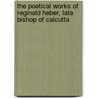 The Poetical Works of Reginald Heber, Late Bishop of Calcutta door Reginald Heber