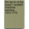 The Terror of the Seas?: Scottish Maritime Warfare, 1513-1713 door Steve Murdoch