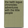 The Twith Logue Chronicles: Adventures With The Little People door Patty Old West