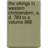 The Vikings in Western Christendom, A. D. 789 to a Volume 888 by Charles Francis Keary