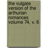 The Vulgate Version of the Arthurian Romances Volume 74, V. 6 by Sven Sommer