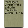 The Vulgate Version of the Arthurian Romances Volume 74, V. 6 by Sven Sommer