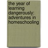 The Year of Learning Dangerously: Adventures in Homeschooling door Quinn Cummings