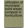 Utilization Of Municipal Solid Waste Compost In Horticulture. by Wenliang Lu