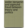 Walter Benjamin and Sigmund Freud between Theory and Politics door Alex Betancourt