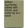 William Wycherley. Edited With Introd. and Notes by W.C. Ward door William Wycherley