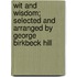 Wit and Wisdom; Selected and Arranged by George Birkbeck Hill