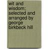 Wit and Wisdom; Selected and Arranged by George Birkbeck Hill door Samuel Johnson