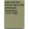 Yale and Her Honor-roll in the American Revolution, 1775-1783 by Henry Phelps Johnston